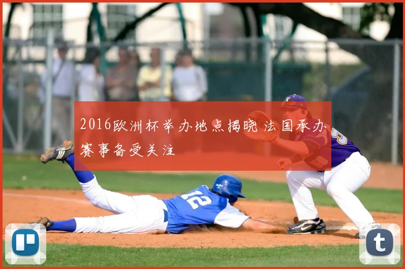 2016欧洲杯举办地点揭晓 法国承办赛事备受关注