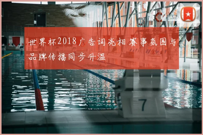 世界杯2018广告词亮相 赛事氛围与品牌传播同步升温