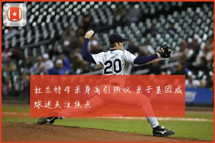 杜兰特母亲身高引热议 亲子基因成球迷关注焦点